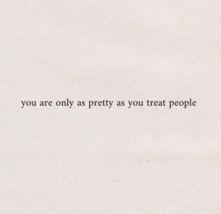 a piece of paper with the words you are only as pretty as you treat people