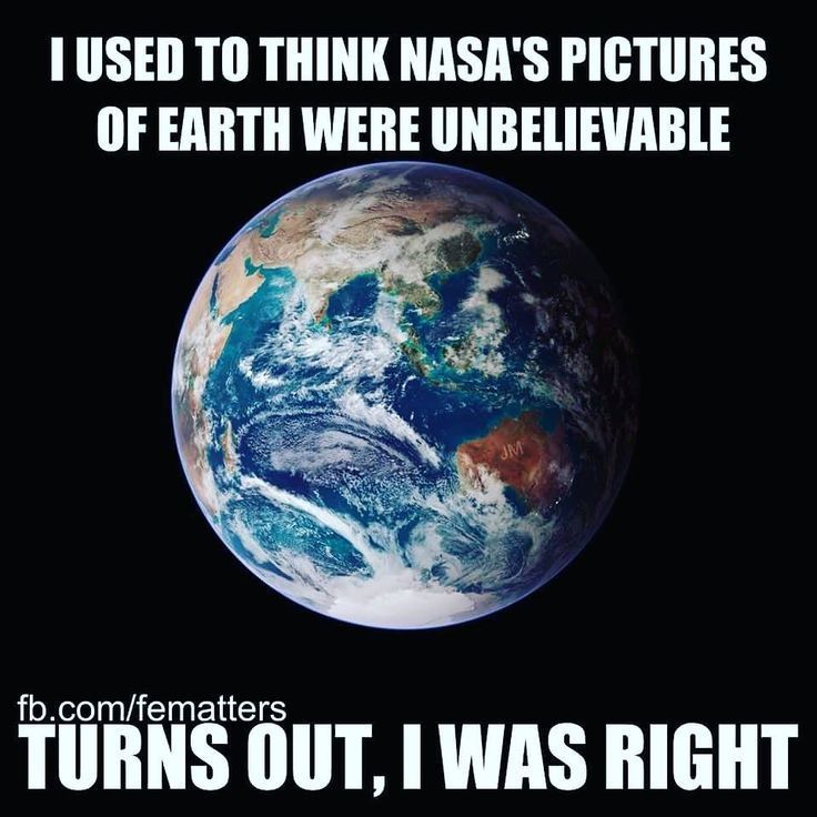 an image of the earth with caption that reads, i used to think nasa's pictures of earth were unbelevableable