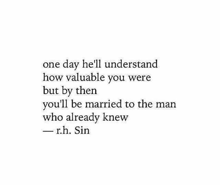 a quote that reads, one day he understand how valuable you were but by then you'll be married to the man who already knew