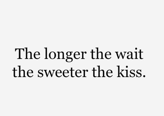 a black and white photo with the words'the longer the wait, the sweeter the kiss '