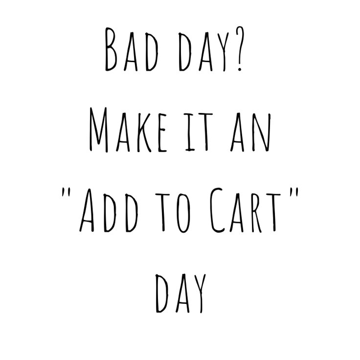 a black and white photo with the words bad day? make it an add to cart day