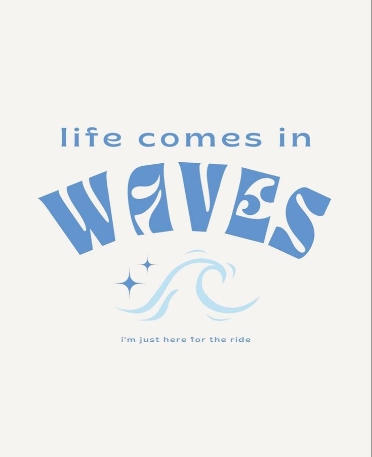 the words life comes in waves are blue and white