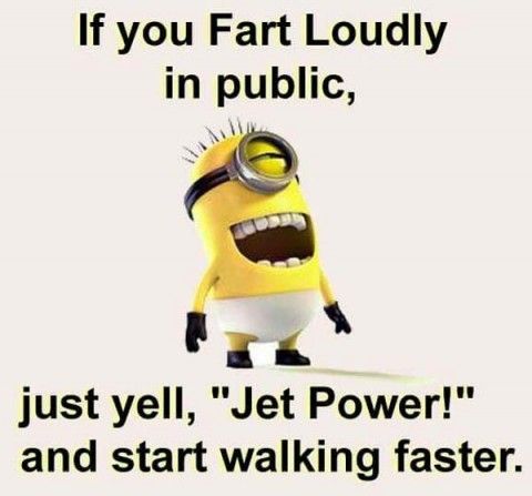 a minion with a caption that reads, if you fart loudly in public, just yell, jet power and start walking faster