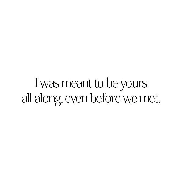 the words i was meant to be yours all along, even before we met