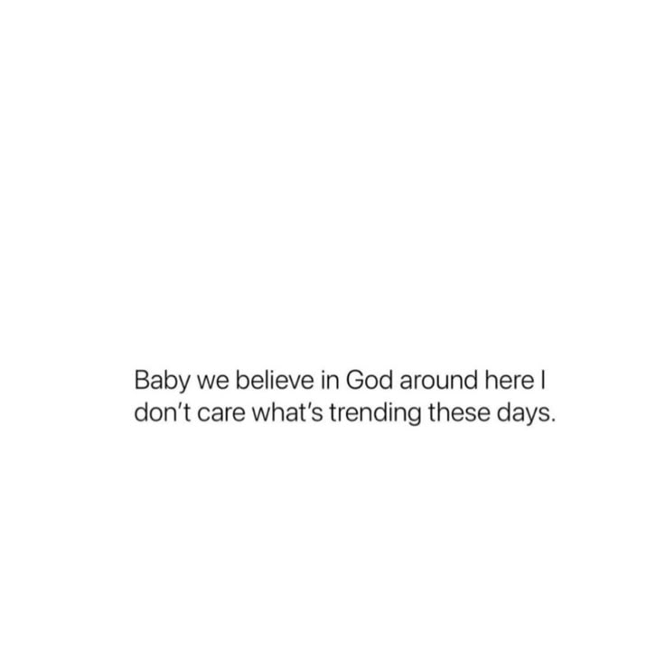 the words baby we believe in god around here don't care what's trending these days