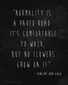 a black and white photo with the quote normality is a paved road it's comfortableable to walk but no flowers grow on it