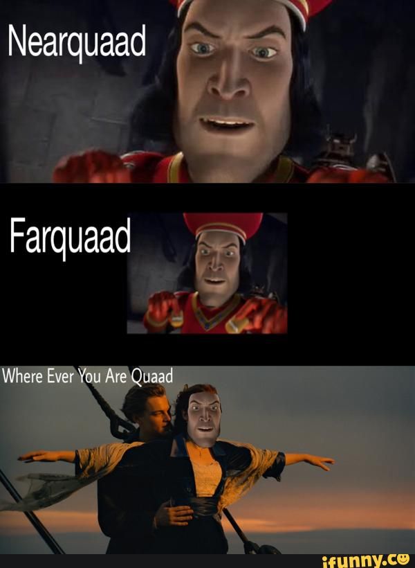 two pictures with caption that says, nearquad farquaad where ever you are quaad