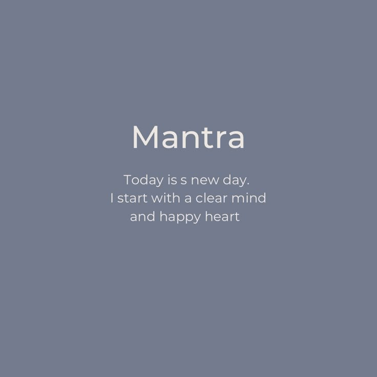 a gray background with the words mantra today is new day i start with a clear mind and happy heart