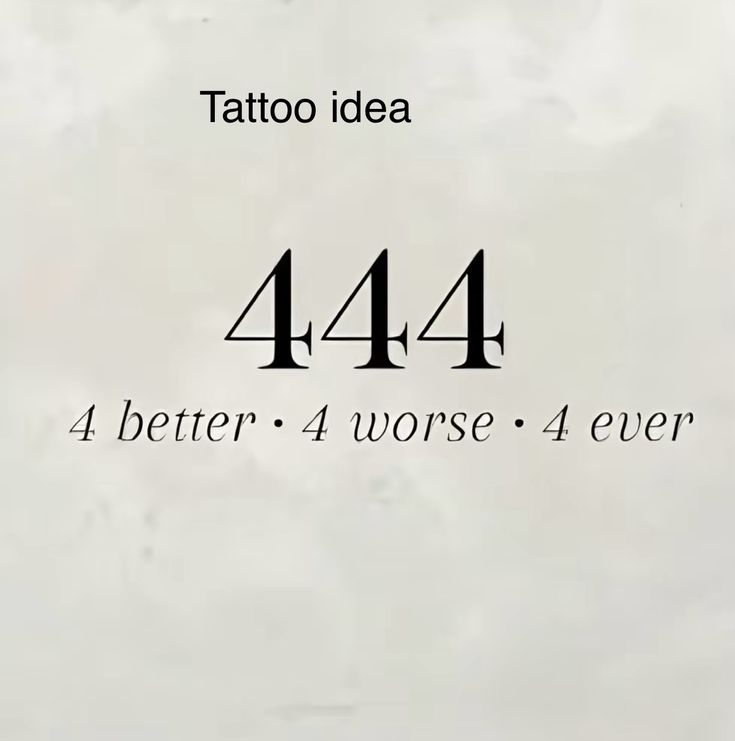 the words tattoo idea 444 better 4 worse 4 ever are in black and white