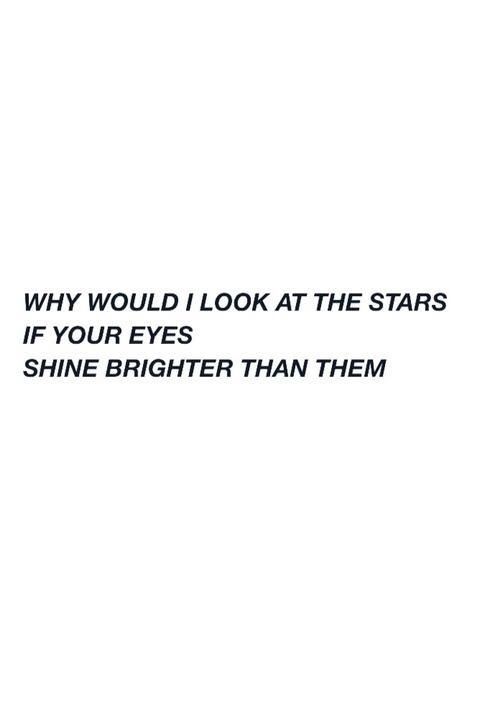 a white background with black text that says, why would i look at the stars if your eyes shine brighter than them?