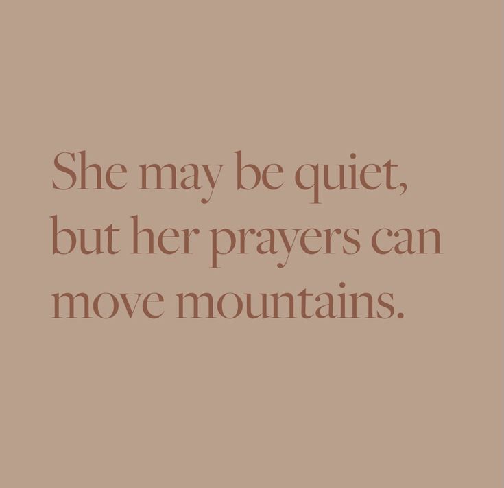 a quote that says she may be quiet, but her prayer can move mountains on it