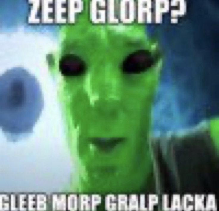 an alien is staring at the camera with text that reads, who's your zep glorp?