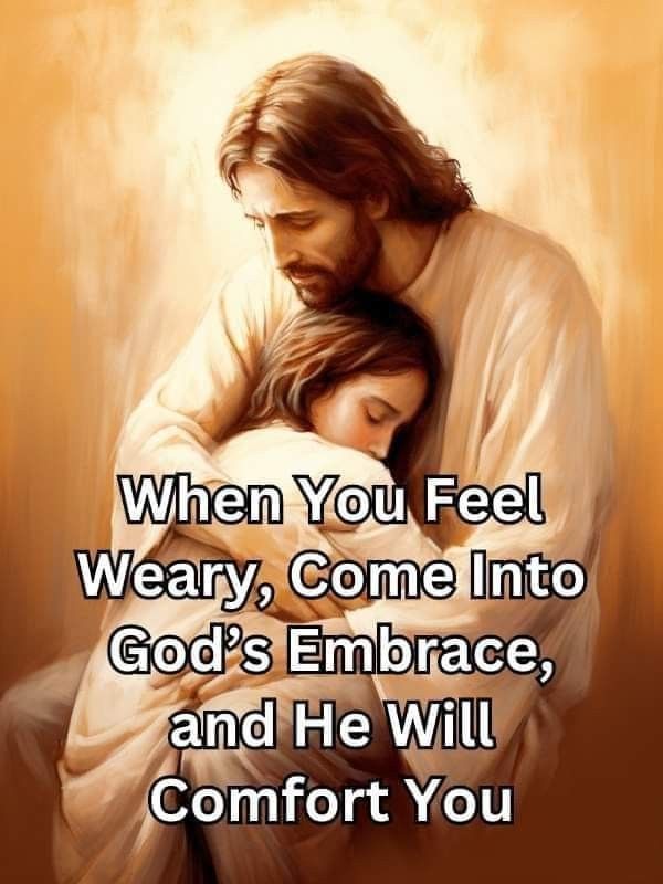 jesus holding a child with the words when you feel weary, come into god's embrace and he will comfort you