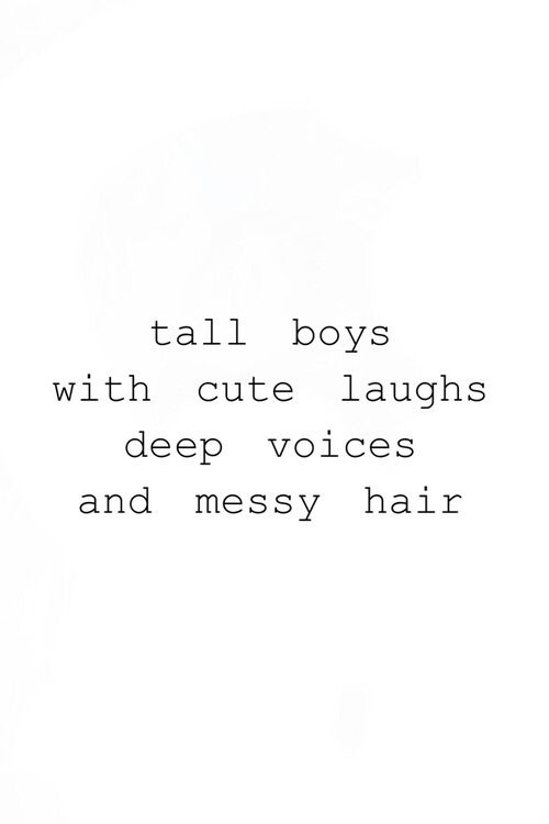 a quote that says tall boys with cute laughs deep voice and messy hair on it