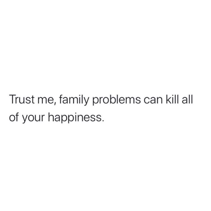 a white background with the words trust me, family problems can kill all of your happiness