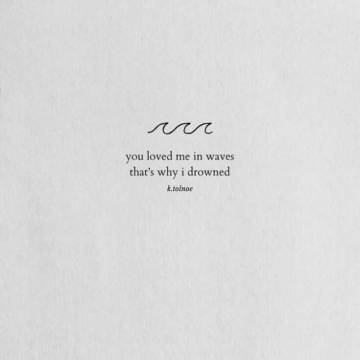 a piece of white paper with a black and white quote on it that reads, you loved me in waves that's why