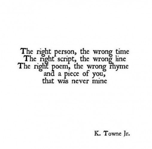 a poem written in black and white with the words'the right person, the wrong time