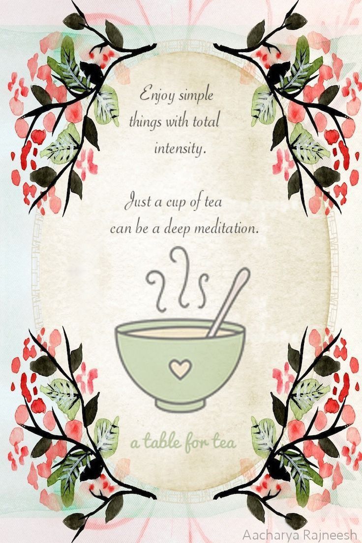 a cup of tea with a spoon in it and some flowers around the frame that says, enjoy simple things with total intensity just a cup of tea can be a deep meditation