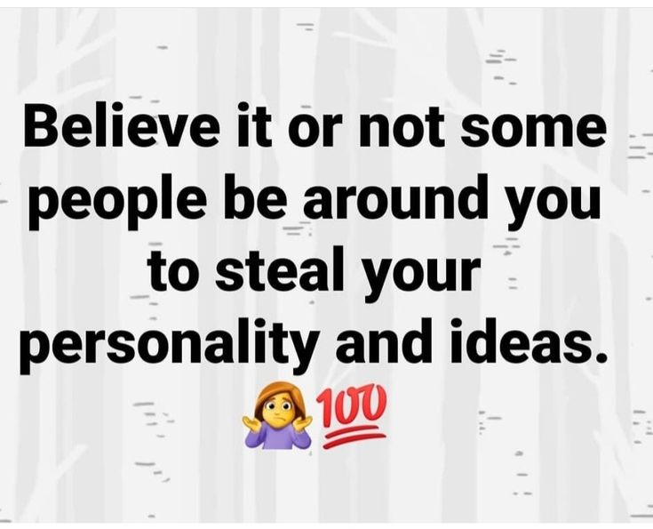 an image with the words believe it or not some people be around you to steal your personality and ideas