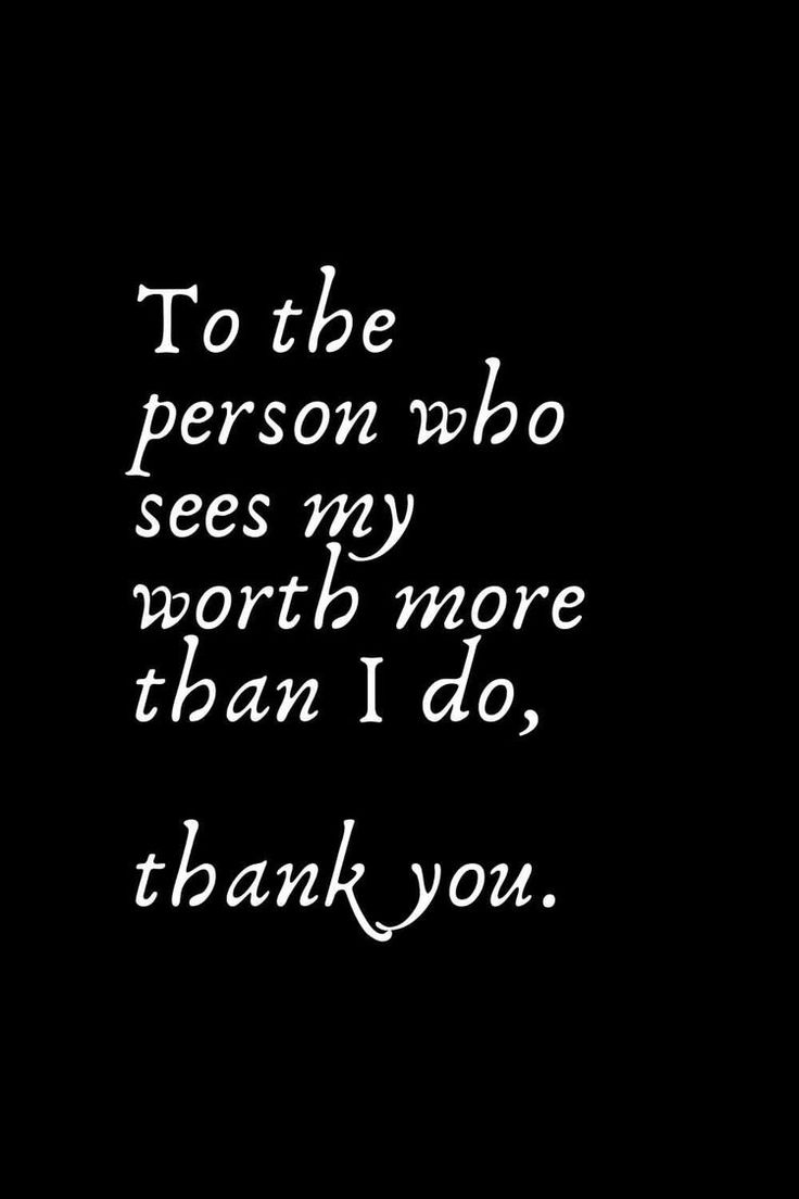 a black and white photo with the words to the person who sees my worth more than i do, thank you