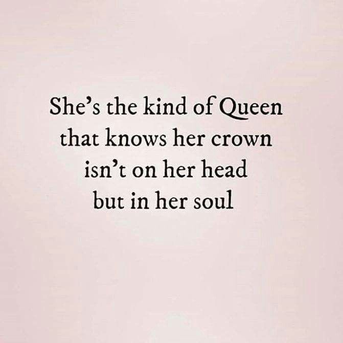 the quote she's the kind of queen that knows her crown isn't on her head but in her soul