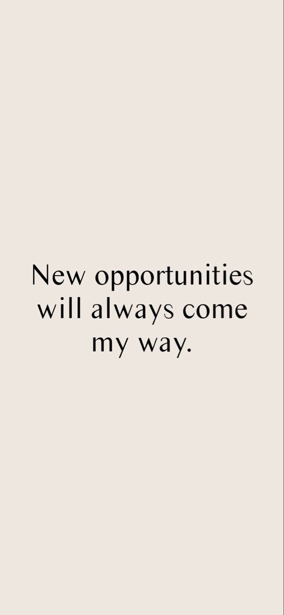 a quote that reads, new opportunities will always come my way