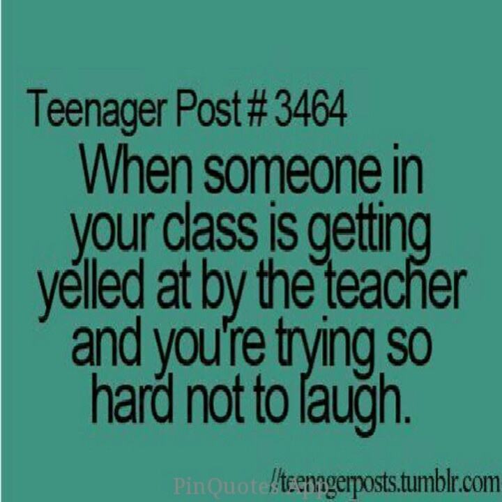 a quote that reads teenager post 3404 when someone in your class is getting yelled at by the teacher and you're trying so hard not to laugh