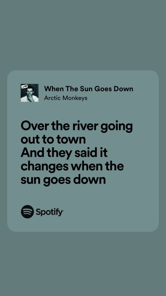 a quote from arctic monkeys that reads over the river going out to town and they said it changes when the sun goes down