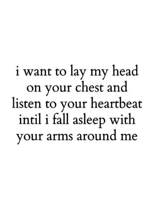 an image with the words i want to lay my head on your chest and listen to your heart beat until i fall asleep with your arms around me