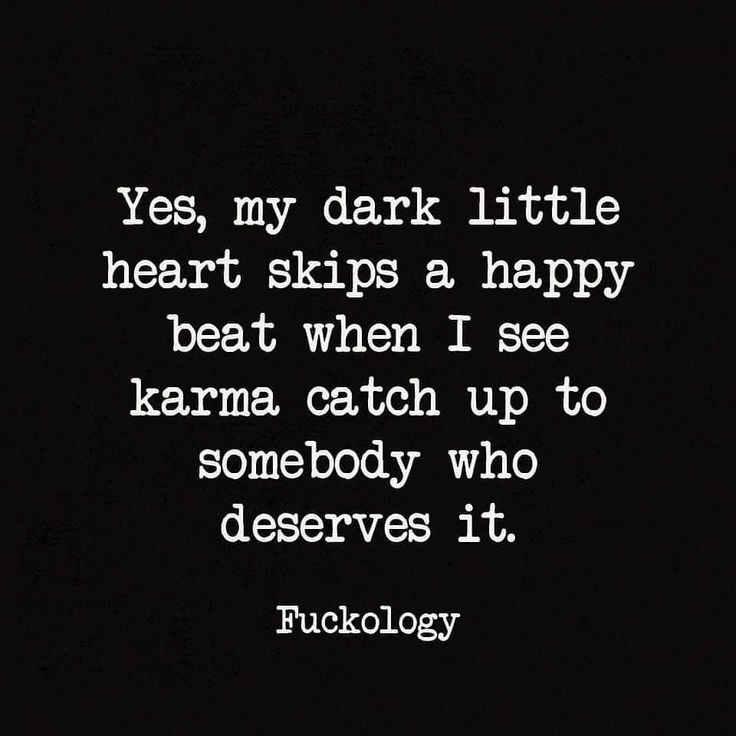 a black and white photo with the words, yes, my dark little heart skips a happy beat when i see karma catch up to somebody who deserves it