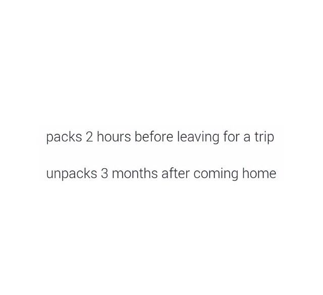 two hours before leaving for a trip uppacks 3 months after coming home