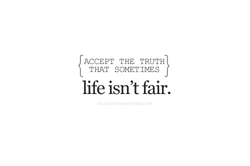 the words accept the truth that sometimes life isn't fair on a white background