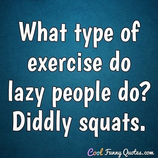 a blue background with the words, what type of exercise do lazy people do?