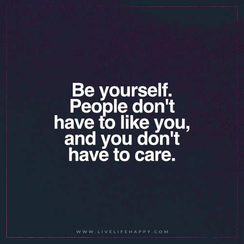 a quote that says be yourself people don't have to like you and you don't have to care