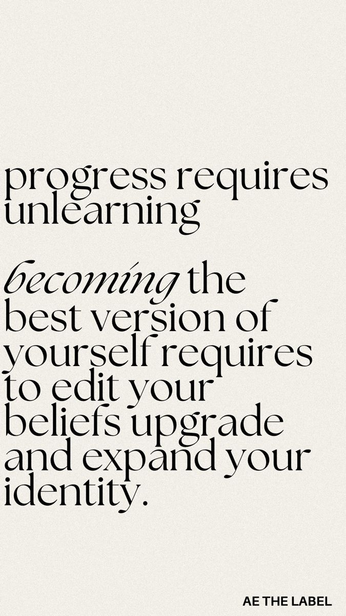 a quote that reads progress requires unlearning becoming the best version of yourself requires to