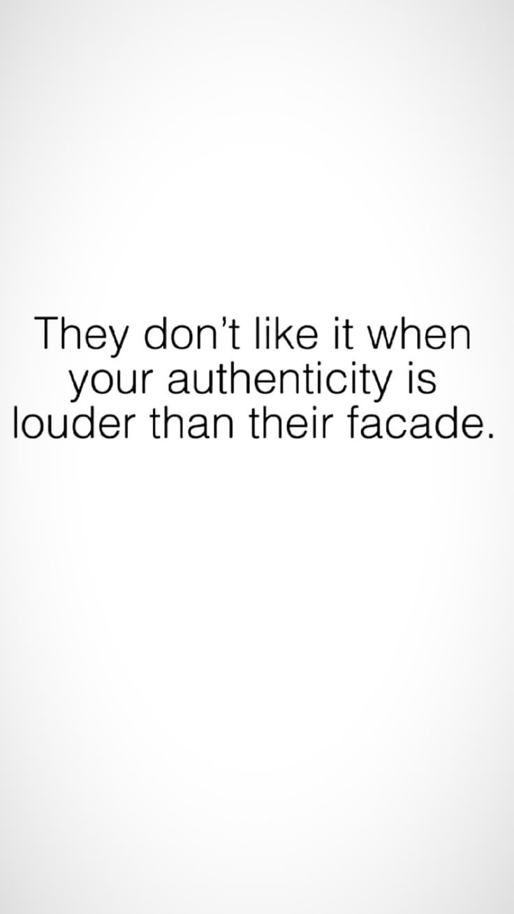 an image with the quote they don't like it when your authenticity is louder than their facee