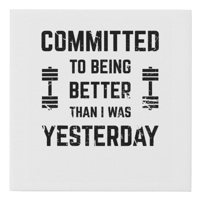 a black and white poster with the words commit to being better than i was yesterday