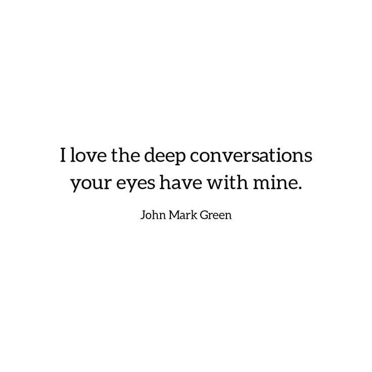 a white background with the words i love the deep conversations your eyes have with mine