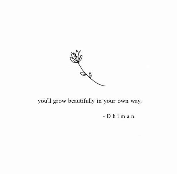 a black and white photo with the words you'll grow beautifully in your own way