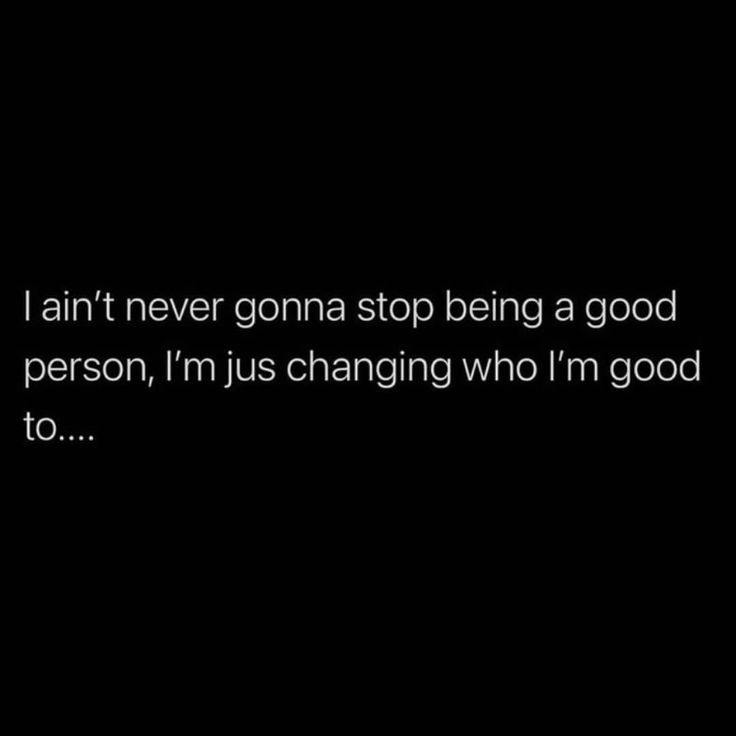 a black and white photo with the words i'm not never going to stop being a good person, i'm just changing who i'm good to