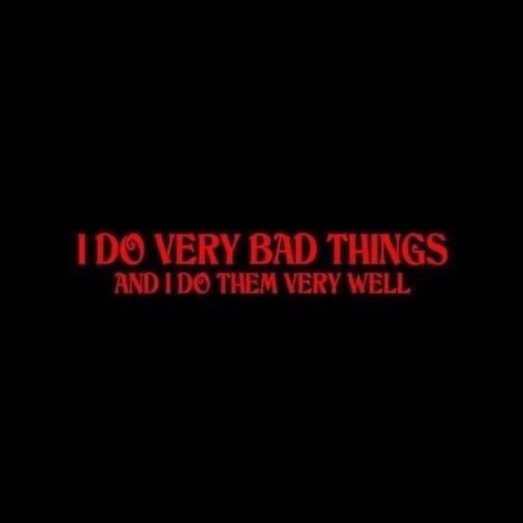 the words i do very bad things and i do them very well on a black background