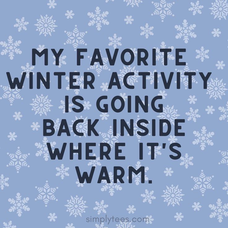 a quote that says, my favorite winter activity is going back inside where it's warm