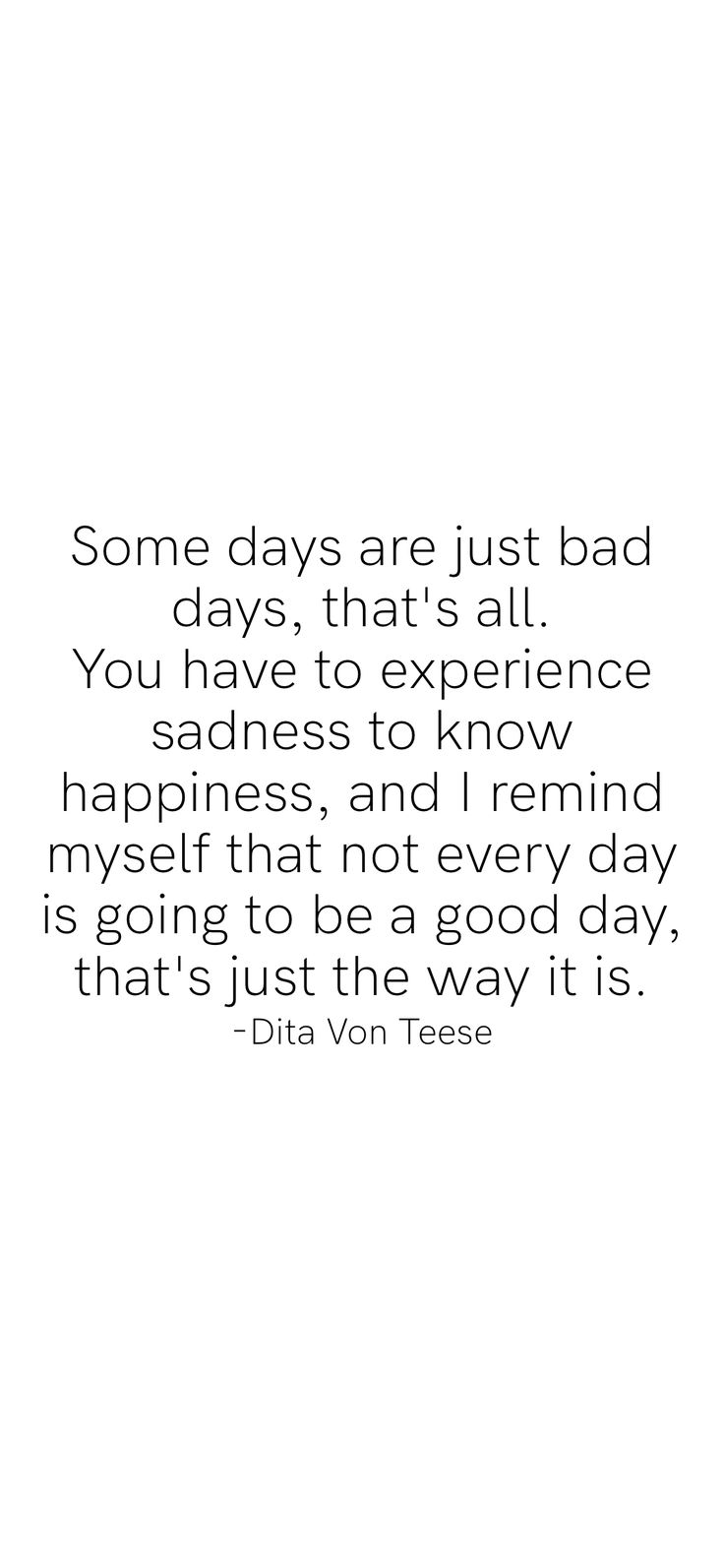 some days are just bad days that's all you have to experience happiness, and i remind myself that not every day is going to be the