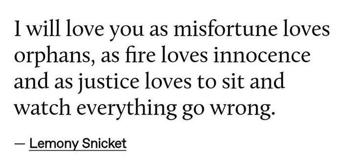 the quote i will love you as misfortine loves or humans, as fire loves incencence and as justice loves to sit and watch everything go wrong