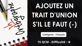 Ajoutez un trait d’union s’il le faut (-) - Catégorie : Français - 15 QCM - Difficulté : ★