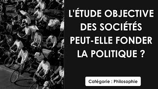 Philosophie: L'étude objective des sociétés peut elle fonder la politique ? (dissertation)