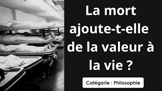 Philosophie: La mort ajoute-t-elle de la valeur à la vie ? (dissertation)