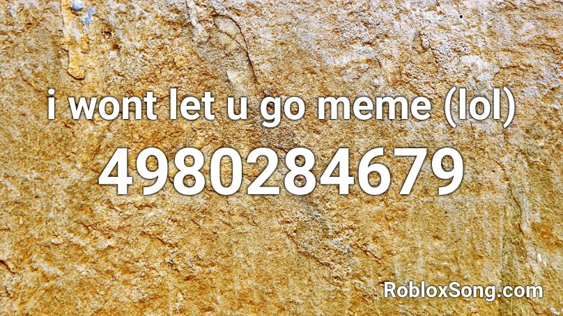 i wont let u go meme (lol) Roblox ID Roblox music codes