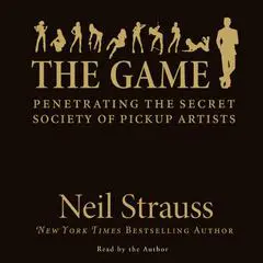 The Game: Penetrating the Secret Society of Pickup Artists Audibook, by Neil Strauss