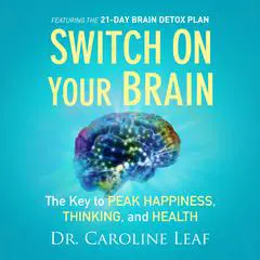 Switch on Your Brain: The Key to Peak Happiness, Thinking, and Health Audibook, by Caroline Leaf